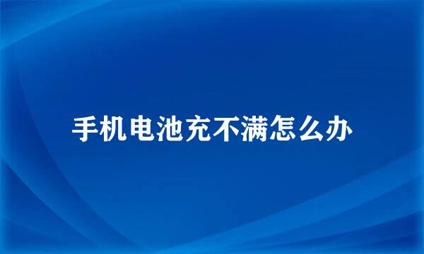手机电池充不满怎么办