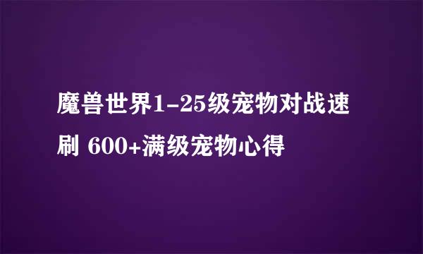魔兽世界1-25级宠物对战速刷 600+满级宠物心得
