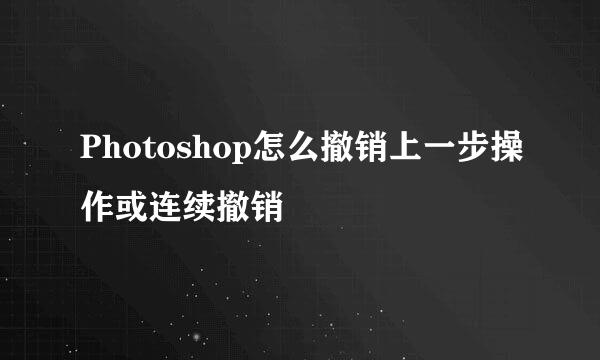 Photoshop怎么撤销上一步操作或连续撤销