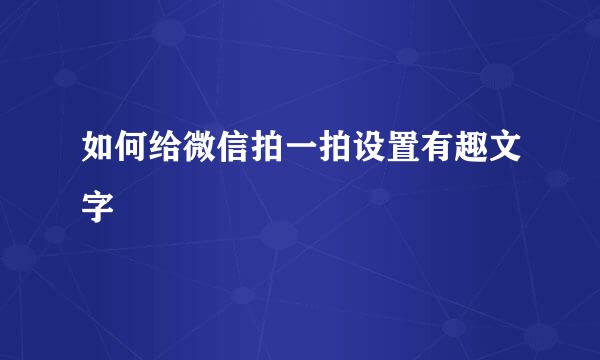 如何给微信拍一拍设置有趣文字