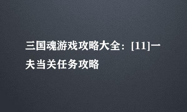 三国魂游戏攻略大全：[11]一夫当关任务攻略