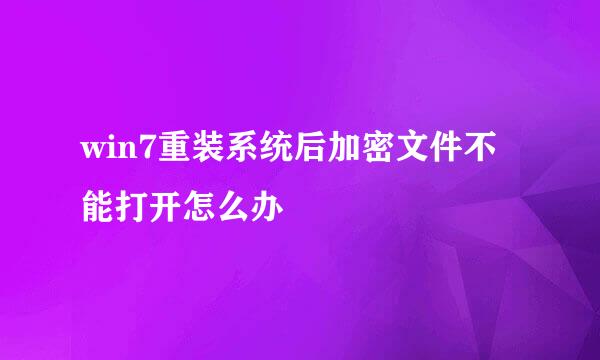 win7重装系统后加密文件不能打开怎么办