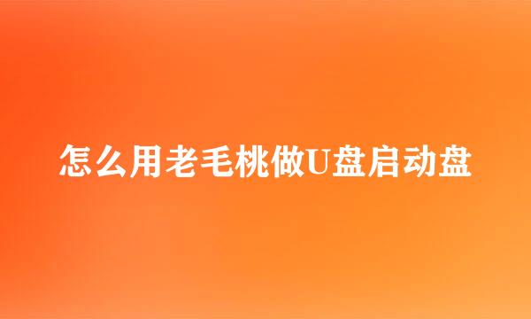 怎么用老毛桃做U盘启动盘