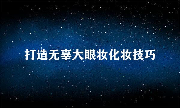 打造无辜大眼妆化妆技巧