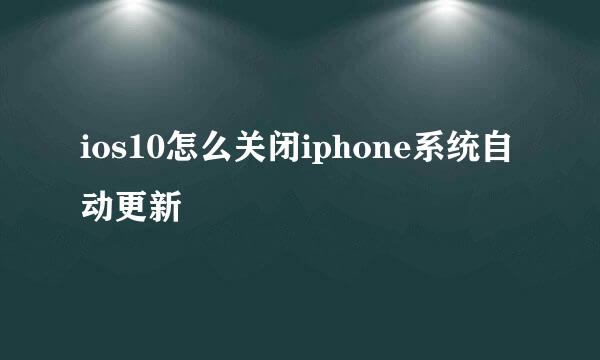 ios10怎么关闭iphone系统自动更新