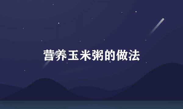 营养玉米粥的做法