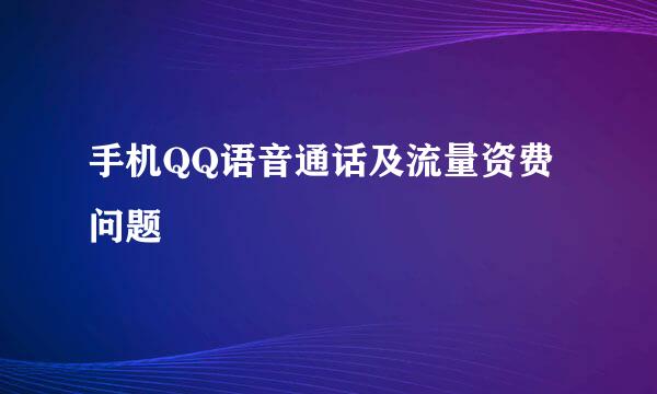 手机QQ语音通话及流量资费问题