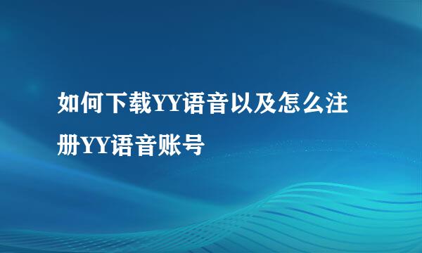 如何下载YY语音以及怎么注册YY语音账号