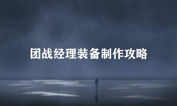 团战经理装备制作攻略