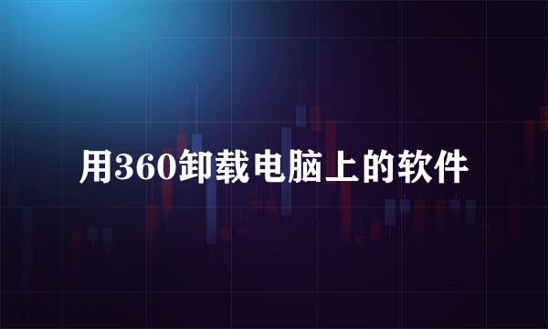用360卸载电脑上的软件