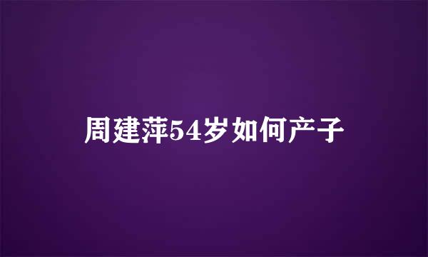 周建萍54岁如何产子