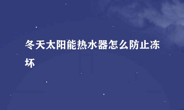 冬天太阳能热水器怎么防止冻坏