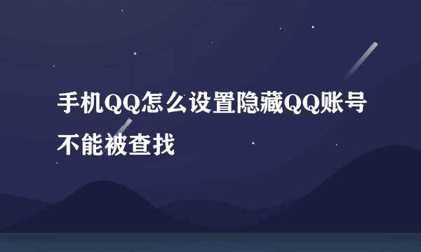 手机QQ怎么设置隐藏QQ账号不能被查找