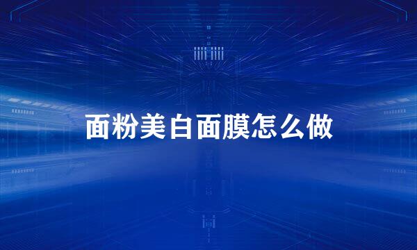 面粉美白面膜怎么做