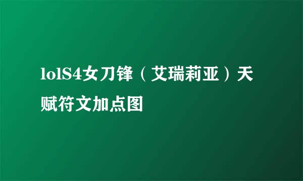 lolS4女刀锋（艾瑞莉亚）天赋符文加点图