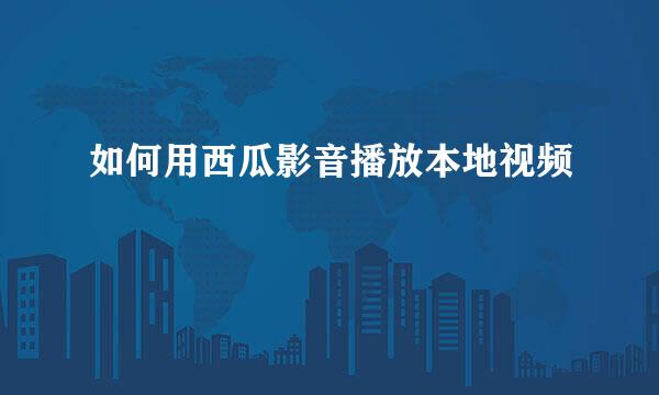 如何用西瓜影音播放本地视频