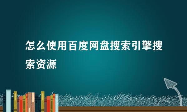 怎么使用百度网盘搜索引擎搜索资源