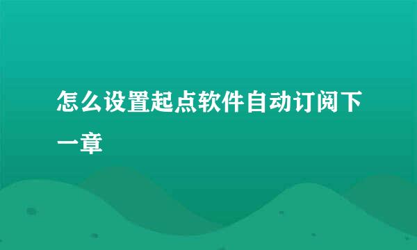 怎么设置起点软件自动订阅下一章