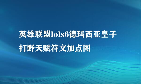 英雄联盟lols6德玛西亚皇子打野天赋符文加点图