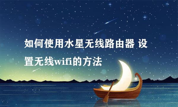 如何使用水星无线路由器 设置无线wifi的方法
