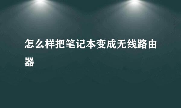 怎么样把笔记本变成无线路由器