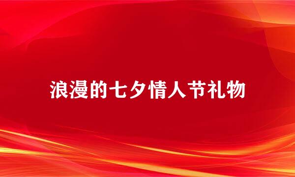 浪漫的七夕情人节礼物
