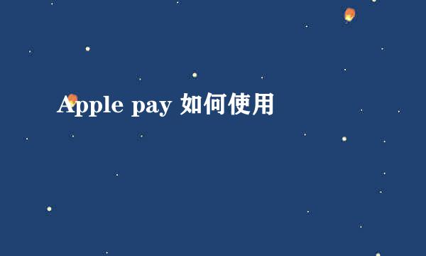 Apple pay 如何使用