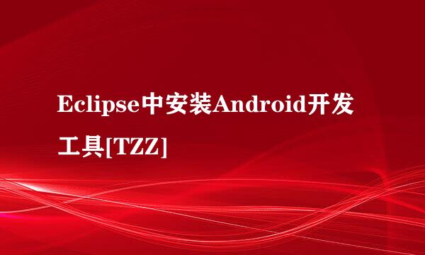 Eclipse中安装Android开发工具[TZZ]