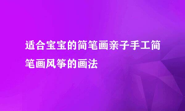 适合宝宝的简笔画亲子手工简笔画风筝的画法