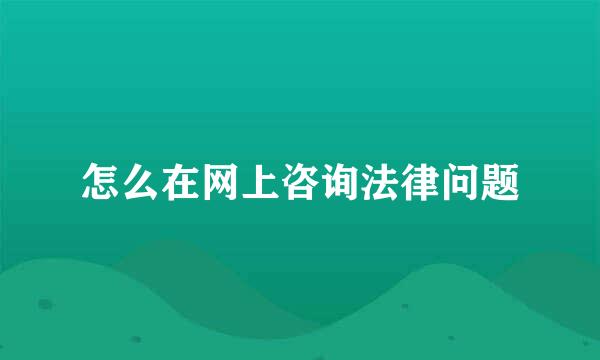 怎么在网上咨询法律问题