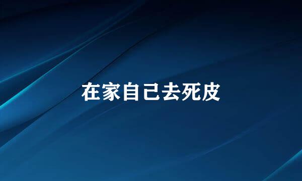 在家自己去死皮