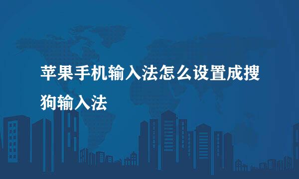 苹果手机输入法怎么设置成搜狗输入法