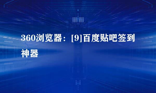 360浏览器：[9]百度贴吧签到神器