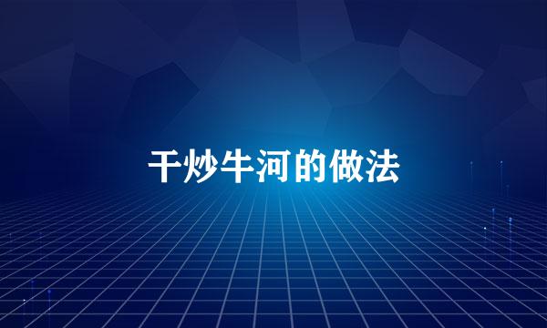 干炒牛河的做法