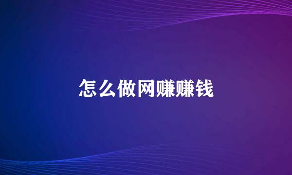 怎么做网赚赚钱