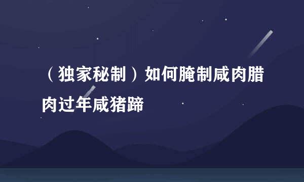 （独家秘制）如何腌制咸肉腊肉过年咸猪蹄