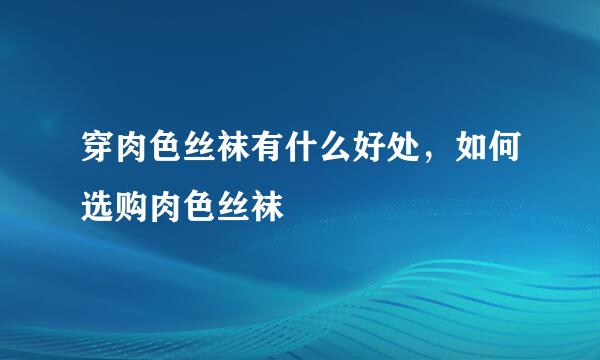 穿肉色丝袜有什么好处，如何选购肉色丝袜