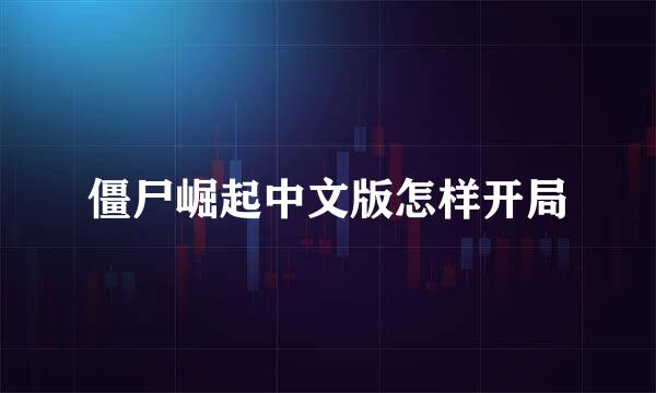 僵尸崛起中文版怎样开局