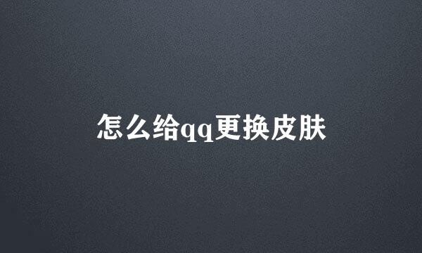 怎么给qq更换皮肤