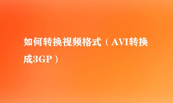 如何转换视频格式（AVI转换成3GP）