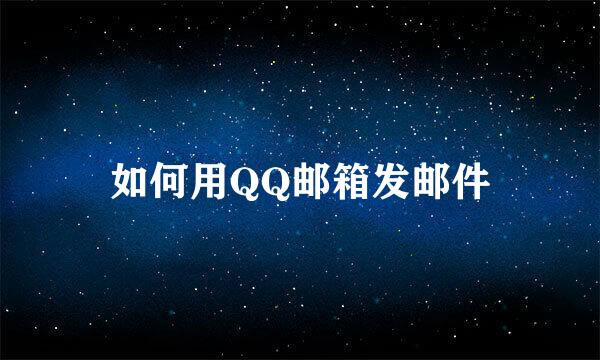 如何用QQ邮箱发邮件