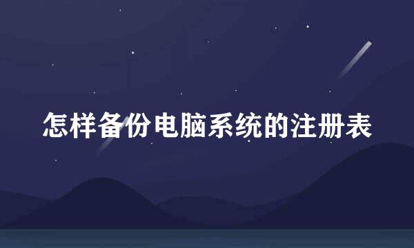 怎样备份电脑系统的注册表