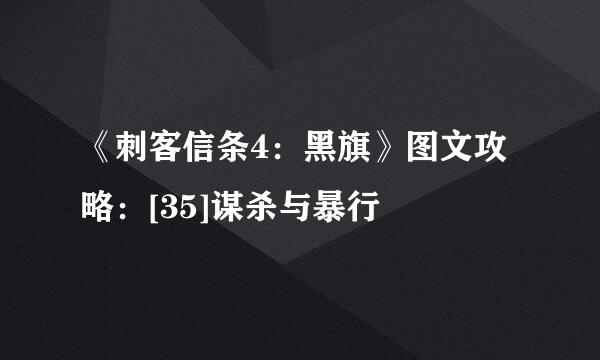 《刺客信条4：黑旗》图文攻略：[35]谋杀与暴行