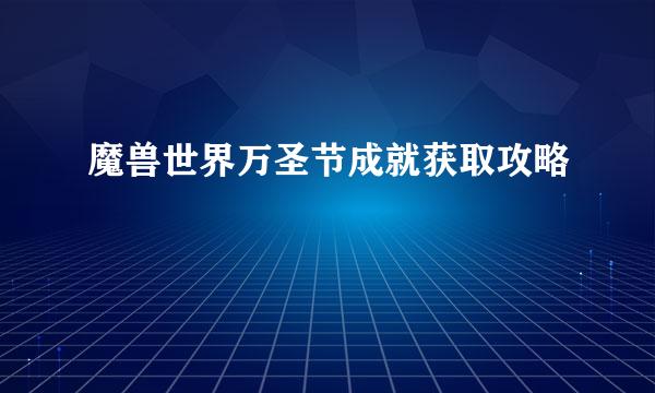 魔兽世界万圣节成就获取攻略