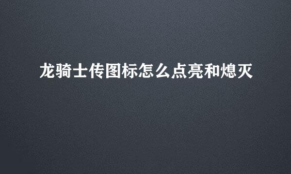 龙骑士传图标怎么点亮和熄灭
