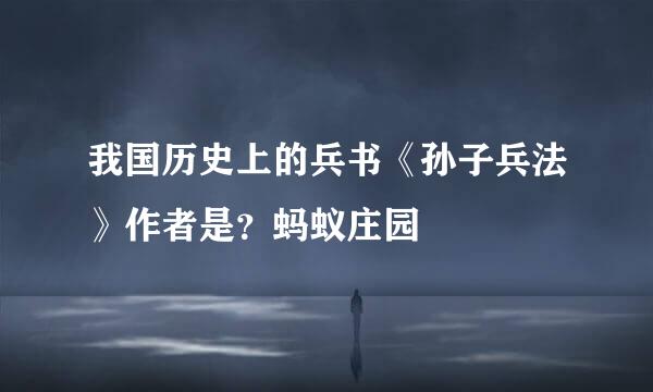我国历史上的兵书《孙子兵法》作者是？蚂蚁庄园