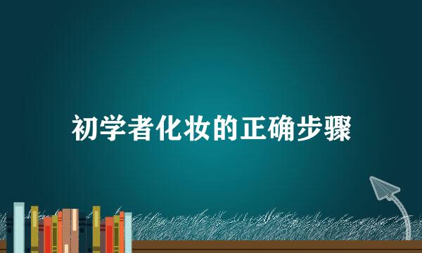 初学者化妆的正确步骤