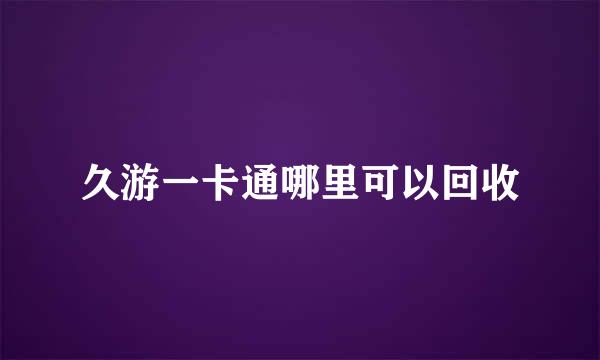 久游一卡通哪里可以回收