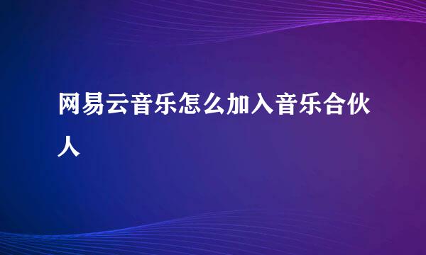 网易云音乐怎么加入音乐合伙人