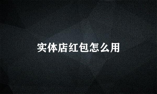 实体店红包怎么用